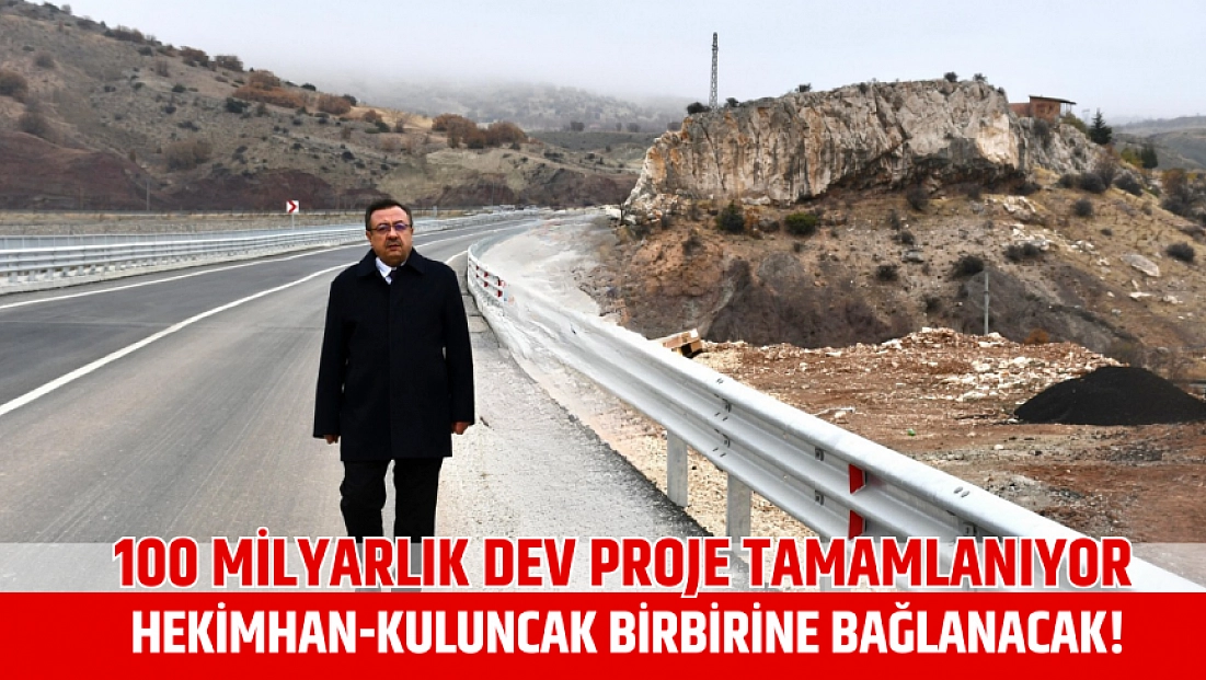 100 milyarlık dev proje tamamlanıyor: Hekimhan-Kuluncak birbirine bağlanacak!