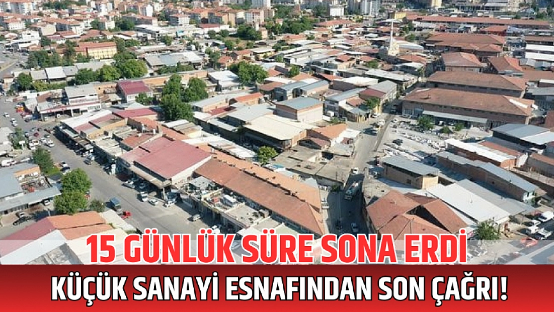 15 günlük süre sona erdi: Küçük Sanayi esnafından son çağrı!