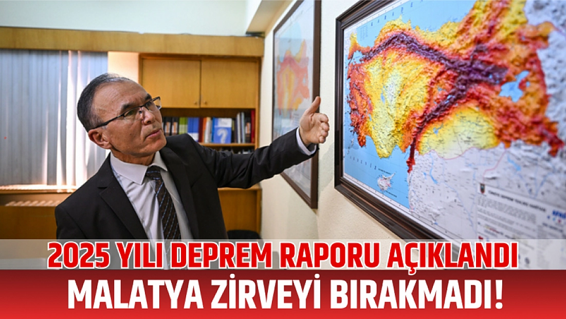 2025 yılı deprem raporu açıklandı: Malatya zirveyi bırakmadı!