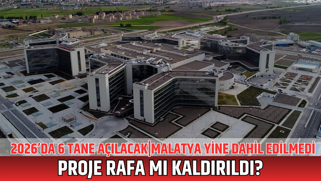 2026’da 6 tane açılacak|Malatya yine dahil edilmedi: Proje rafa mı kaldırıldı?