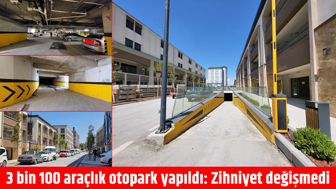 3 bin 100 araçlık otopark yapıldı: Zihniyet değişmedi
