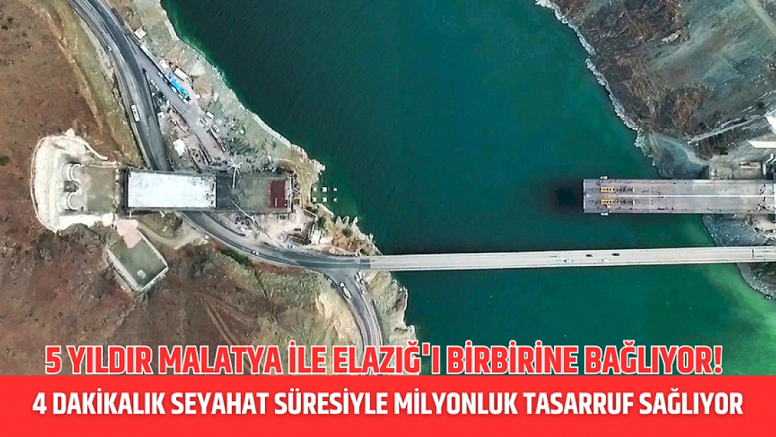 5 yıldır Malatya ile Elazığ'ı birbirine bağlıyor! 4 dakikalık seyahat süresiyle milyonluk tasarruf sağlıyor