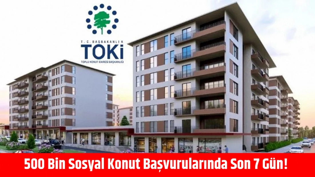500 Bin Sosyal Konut Başvurularında Son 7 Gün!