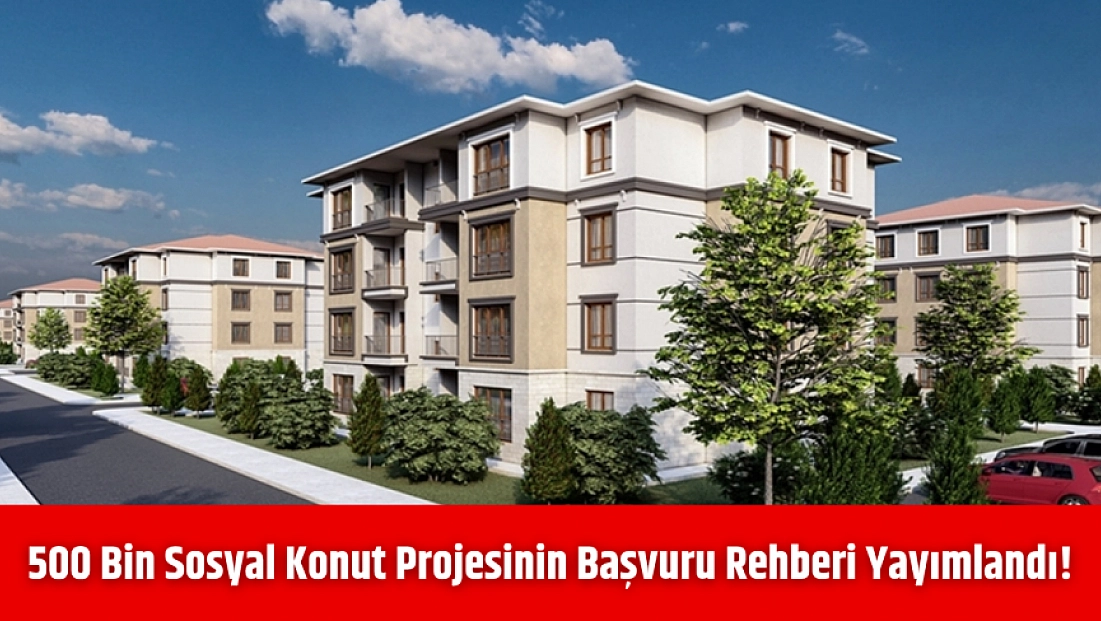 500 Bin Sosyal Konut Projesinin Başvuru Rehberi Yayımlandı! Kime kaç metrekare ev verilecek? Ödeme ve taksit artış sistemi nasıl?