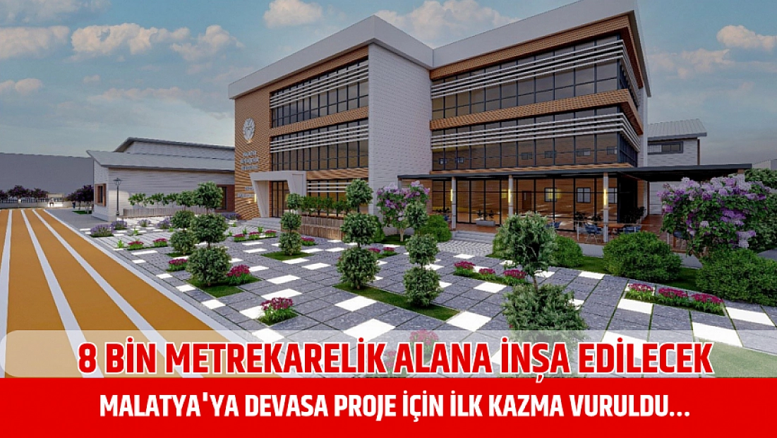 8 bin metrekarelik alana inşa edilecek: Malatya'ya devasa proje için ilk kazma vuruldu…