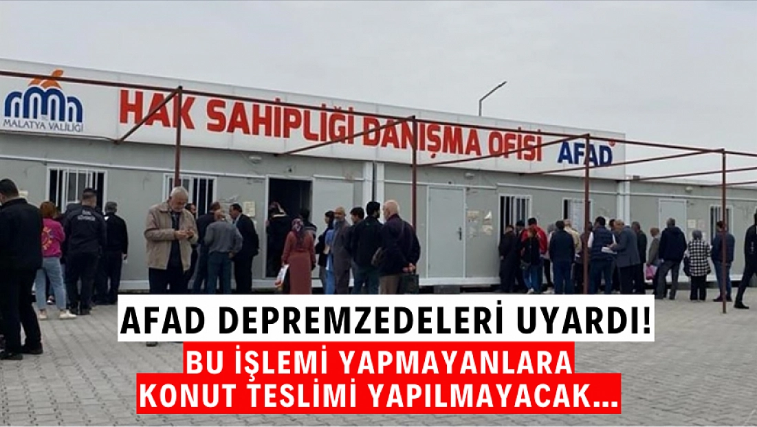 AFAD Depremzedeleri Uyardı! Bu işlemi yapmayanlara konut teslimi yapılmayacak…