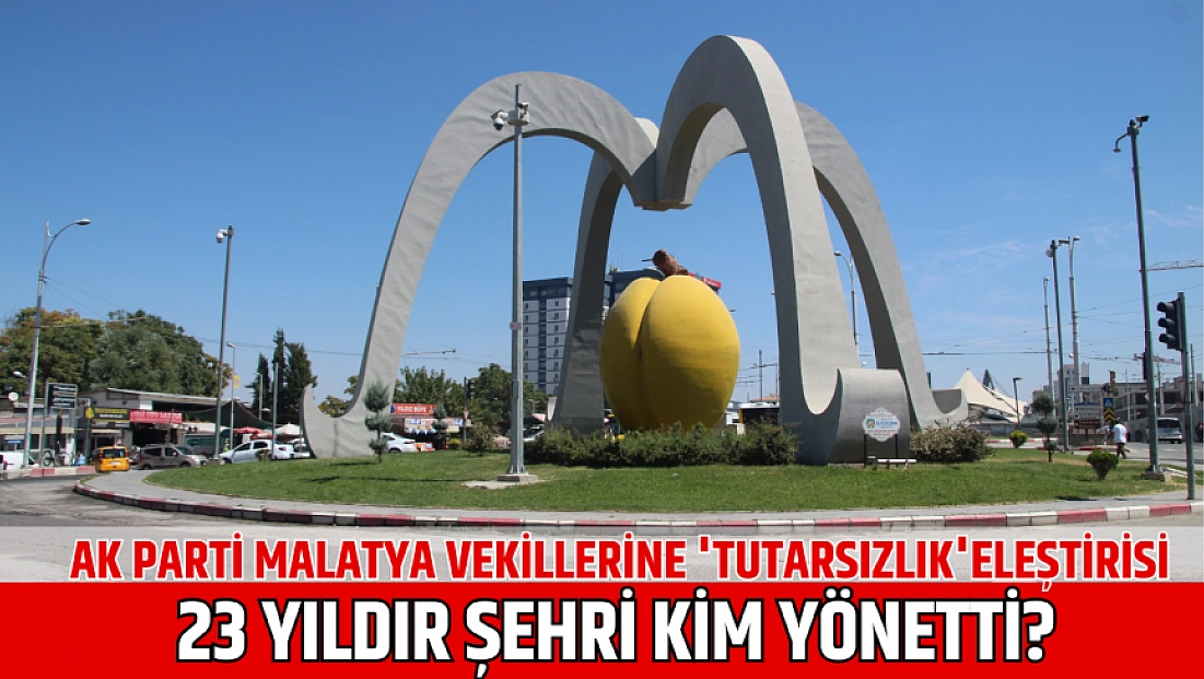 AK Parti Malatya vekillerine 'Tutarsızlık' eleştirisi: 23 yıldır şehri kim yönetti?