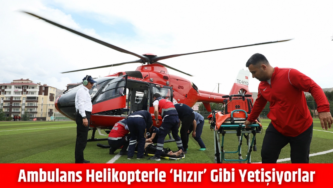 Ambulans helikopterle ‘hızır’ gibi yetişiyorlar