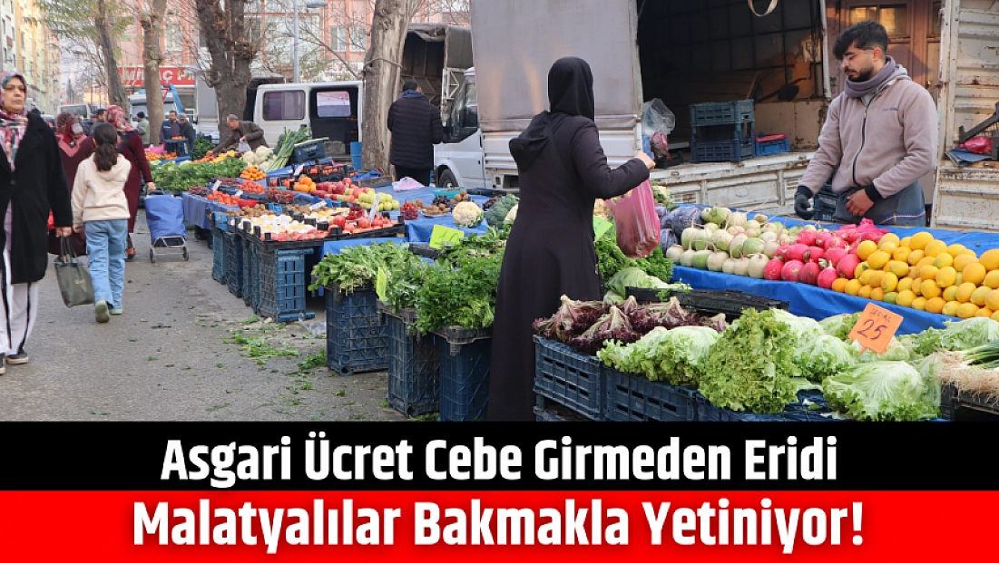 Asgari ücret cebe girmeden eridi: Malatyalılar bakmakla yetiniyor!