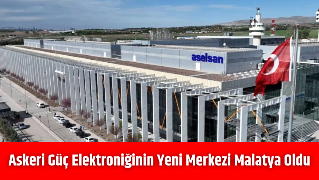 Askeri güç elektroniğinin yeni merkezi Malatya oldu
