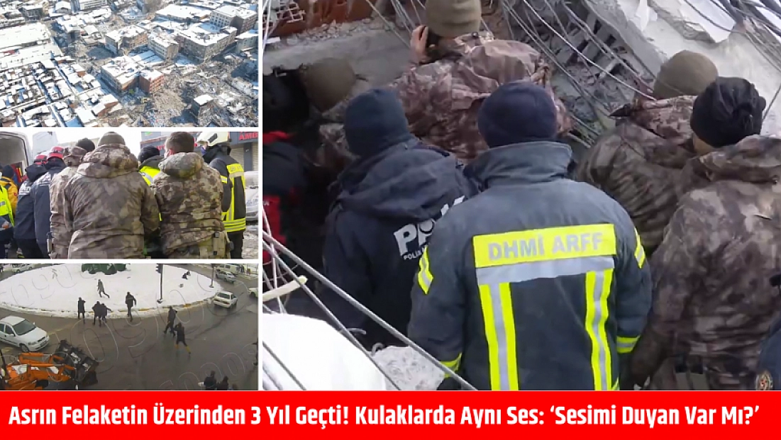 'Asrın Felaketin' üzerinden 3 yıl geçti! Kulaklarda aynı ses: ‘Sesimi duyan var mı?’