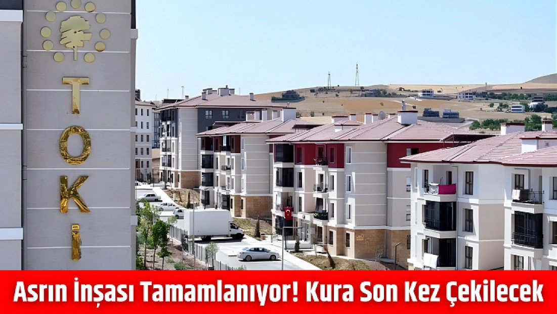Asrın inşası tamamlanıyor! Kura son kez çekilecek