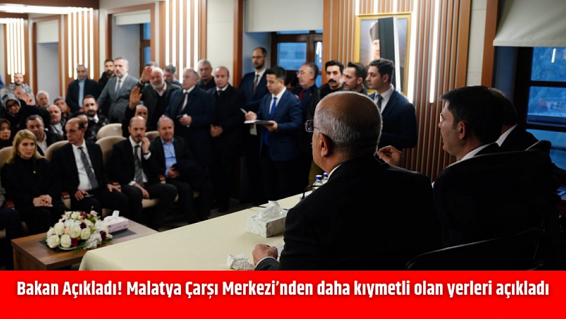Bakan Açıkladı! Malatya Çarşı Merkezi’nden daha kıymetli olan yerleri açıkladı