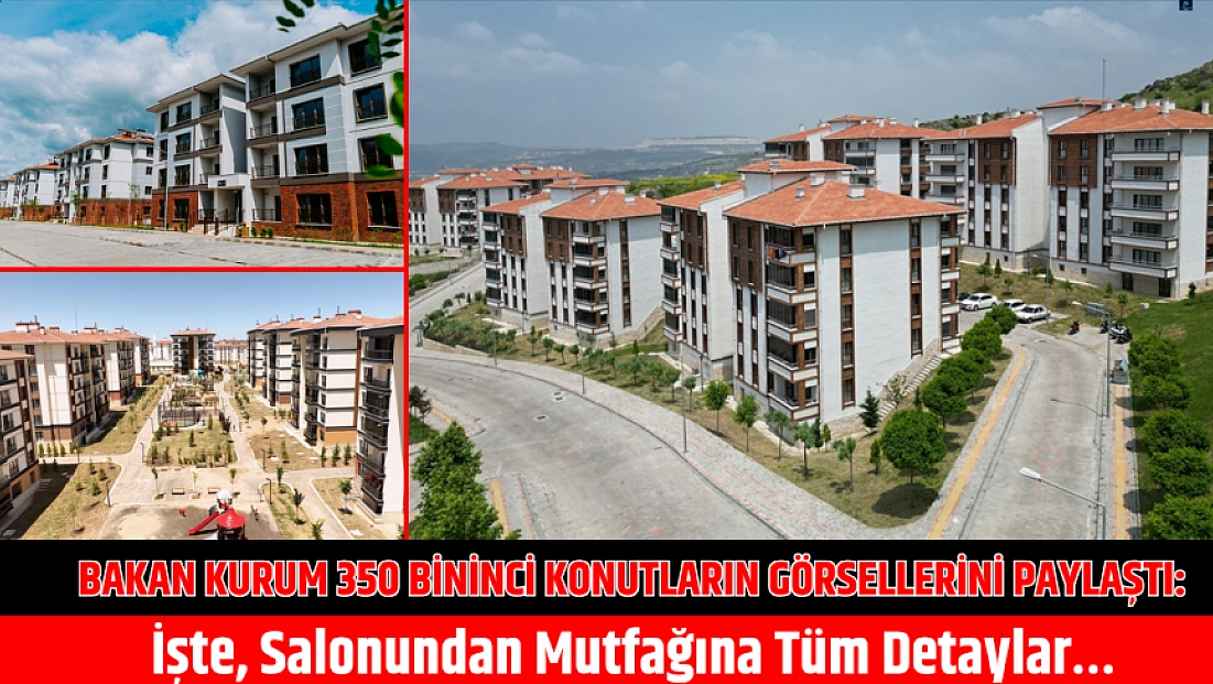 Bakan Kurum 350 Bininci Konutların Görsellerini Paylaştı: İşte, Salonundan Mutfağına Tüm Detaylar…