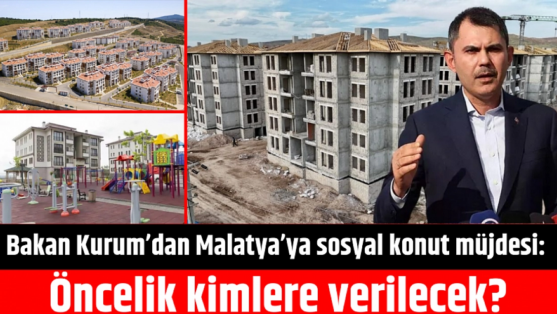 Bakan Kurum’dan Malatya’ya sosyal konut müjdesi: Öncelik kimlere verilecek?