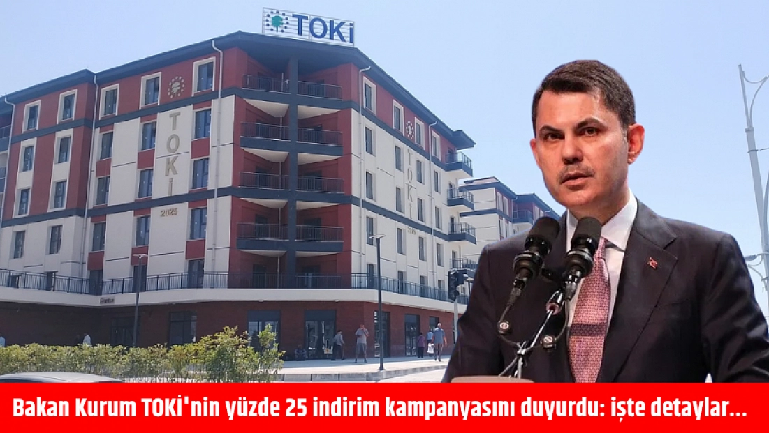 Bakan Kurum TOKİ'nin yüzde 25 indirim kampanyasını duyurdu: işte detaylar…