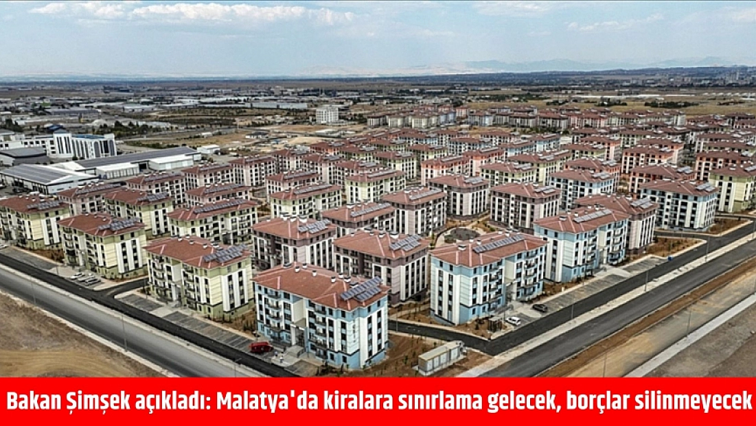 Bakan Şimşek açıkladı: Malatya’da kiralara sınırlama gelecek, borçlar silinmeyecek