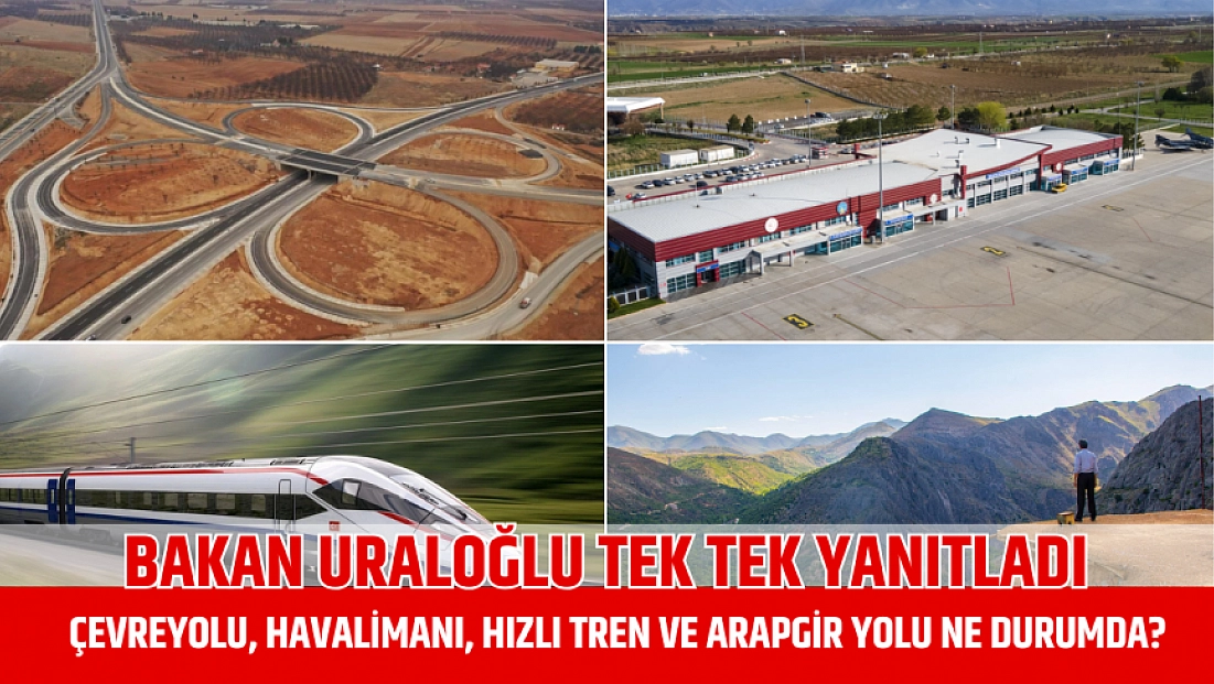 Bakan Uraloğlu tek tek yanıtladı: Çevreyolu, havalimanı, hızlı tren ve Arapgir Yolu ne durumda?