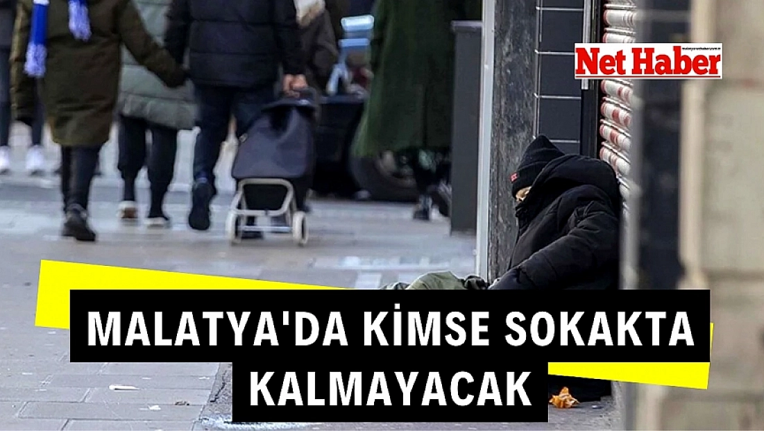 Bakanlıktan valiliğe 'kış genelgesi': Malatya'da kimse sokakta kalmayacak..!