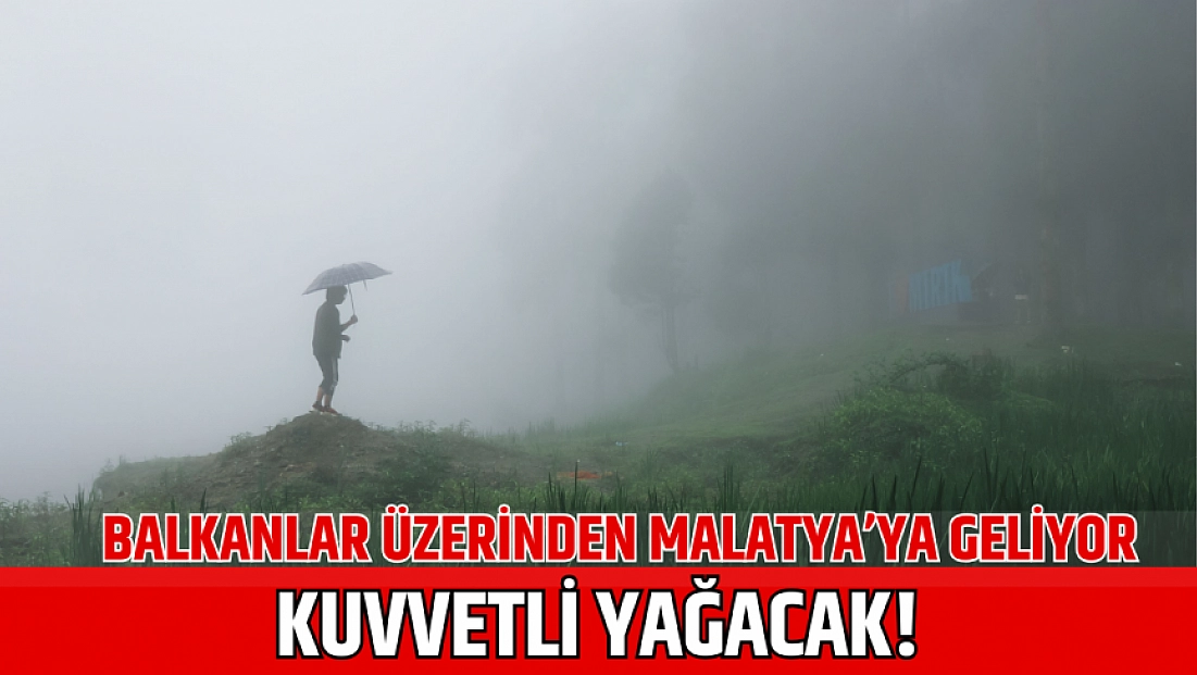 Balkanlar üzerinden Malatya’ya geliyor: Kuvvetli yağacak!
