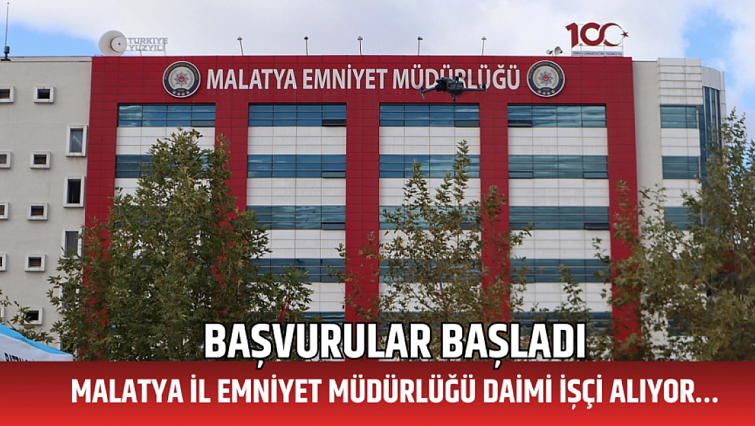 Başvurular başladı: Malatya İl Emniyet Müdürlüğü daimi işçi alıyor…