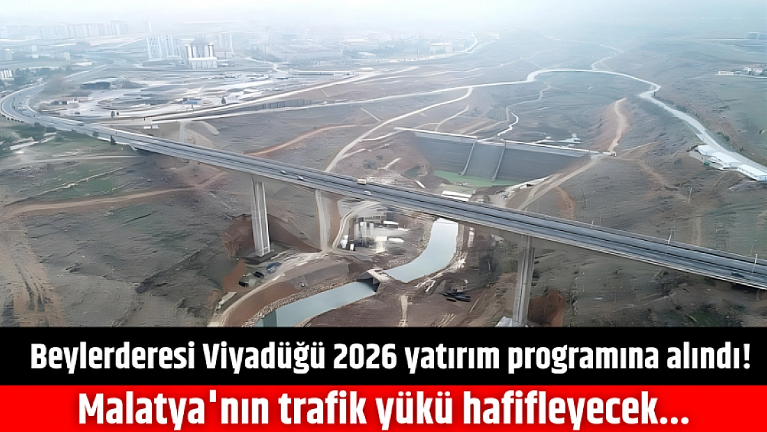 Beylerderesi Viyadüğü 2026 yatırım programına alındı! Malatya’nın trafik yükü hafifleyecek...