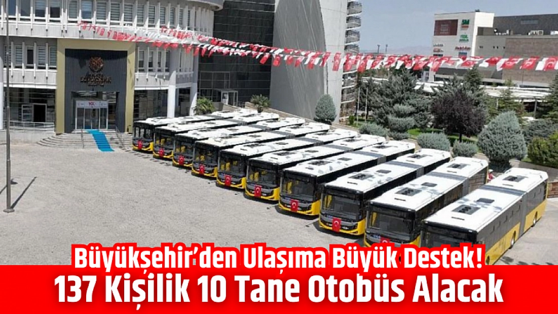 Büyükşehir’den ulaşıma büyük destek! 137 kişilik 10 tane otobüs alacak…