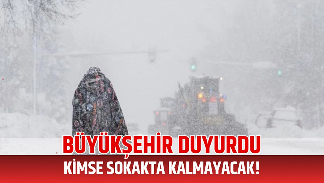 Büyükşehir duyurdu: Kimse sokakta kalmayacak!
