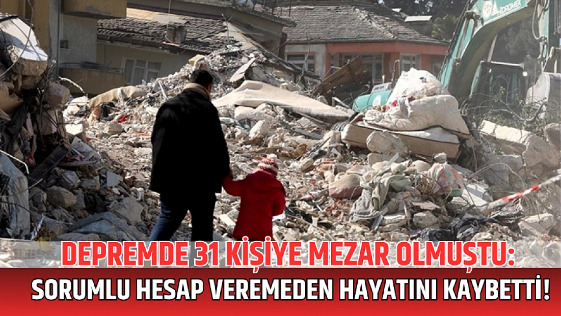 Depremde 31 kişiye mezar olmuştu: Sorumlu hesap veremeden hayatını kaybetti!