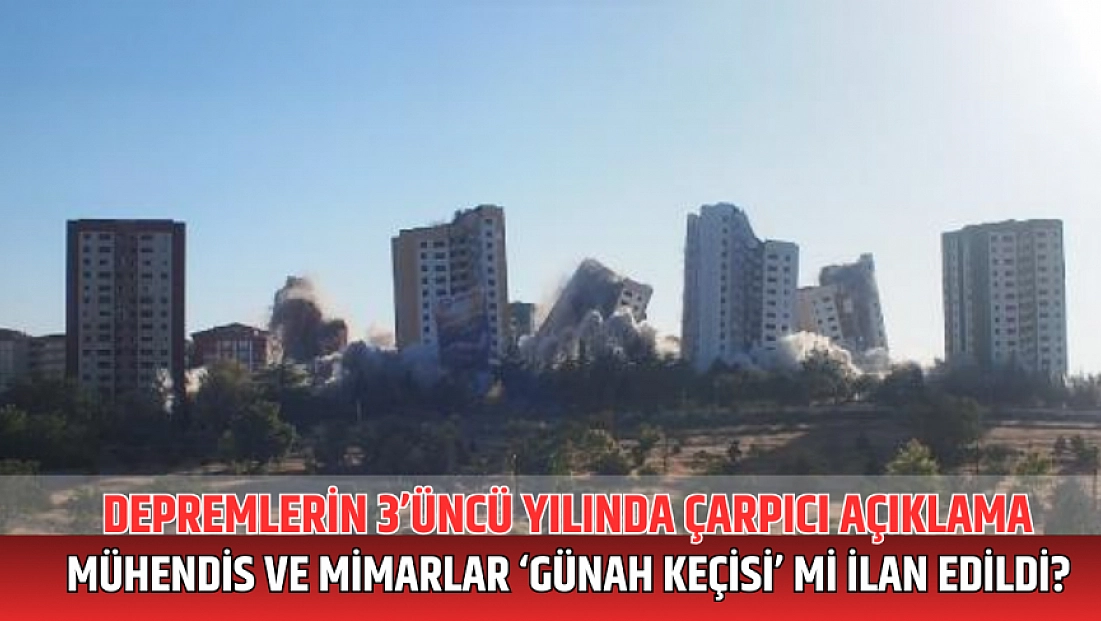 Depremlerin 3’üncü yılında çarpıcı açıklama: Mühendis ve mimarlar ‘günah keçisi’ mi ilan edildi?