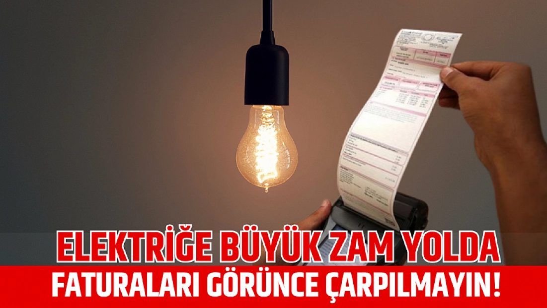 Elektriğe büyük zam yolda: Faturaları görünce çarpılmayın!
