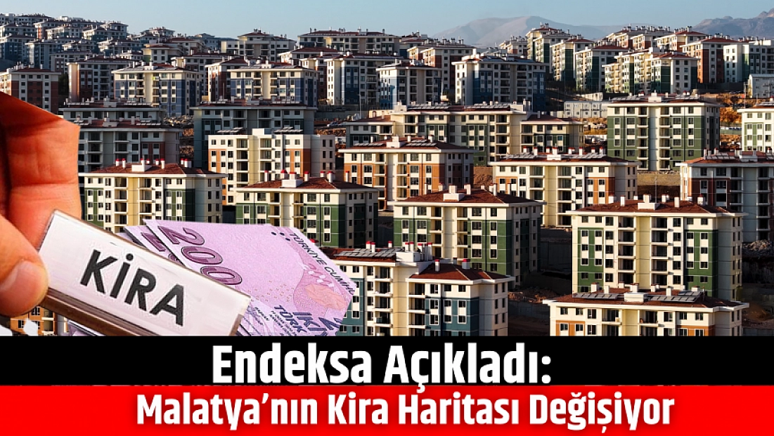 Endeksa Açıkladı: Malatya’nın Kira Haritası Değişiyor