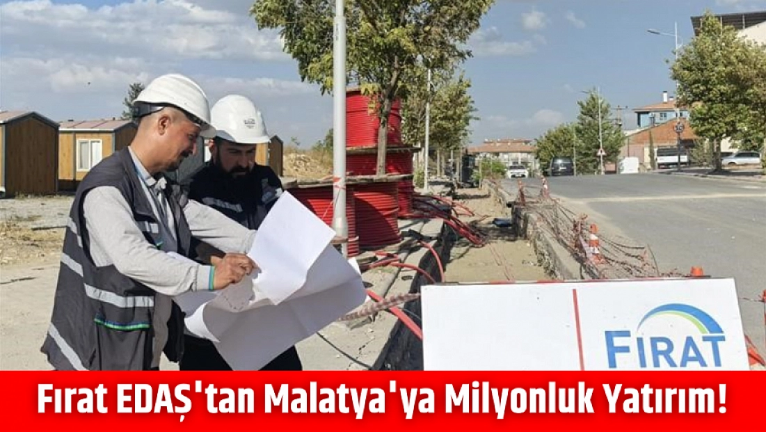 Fırat EDAŞ'tan Malatya'ya milyonluk yatırım!