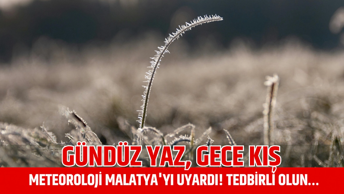 Gündüz yaz, gece kış: Meteoroloji Malatya'yı uyardı! Tedbirli olun…