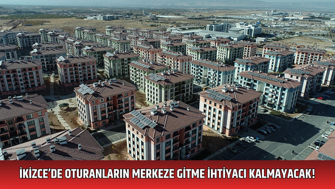 İkizce’de oturanların merkeze gitme ihtiyacı kalmayacak!