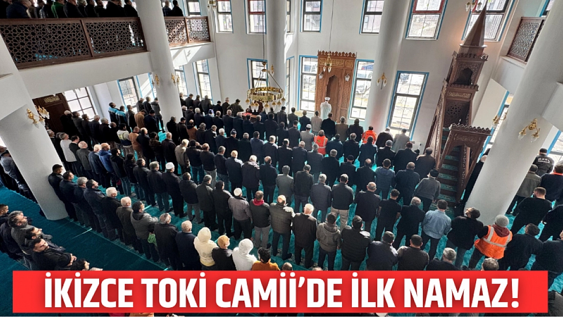 İkizce TOKİ Camii’de ilk namaz!
