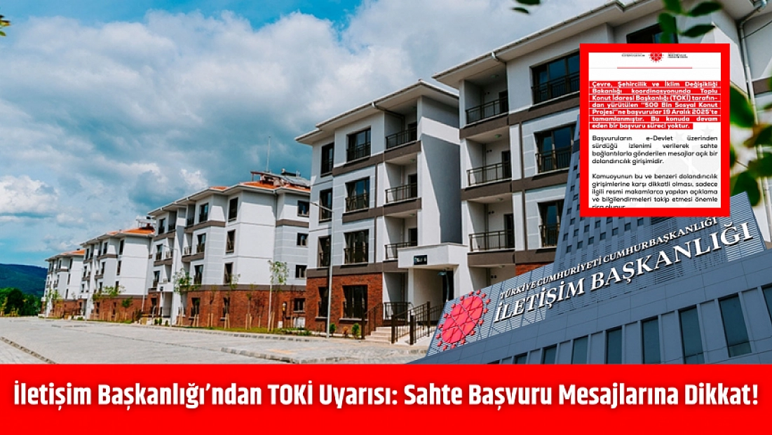 İletişim Başkanlığı’ndan TOKİ Uyarısı: Sahte Başvuru Mesajlarına Dikkat!