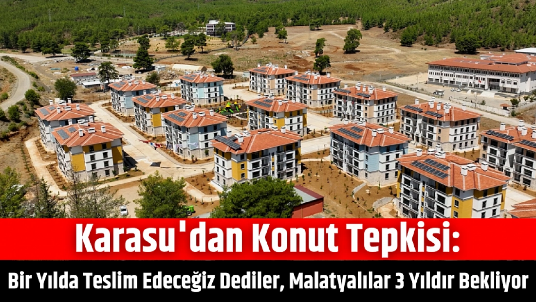 Karasu'dan Konut Tepkisi: Bir Yılda Teslim Edeceğiz Dediler, Malatyalılar 3 Yıldır Bekliyor