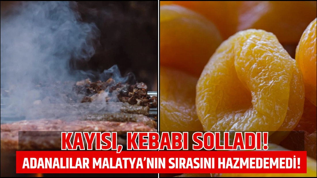 Kayısı, kebabı solladı! Adanalılar Malatya’nın sırasını hazmedemedi!