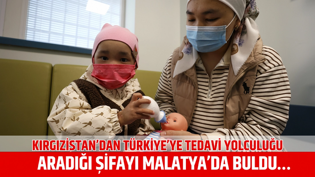 Kırgızistan’dan tedavi yolculuğu: Aradığı şifayı Malatya’da buldu…