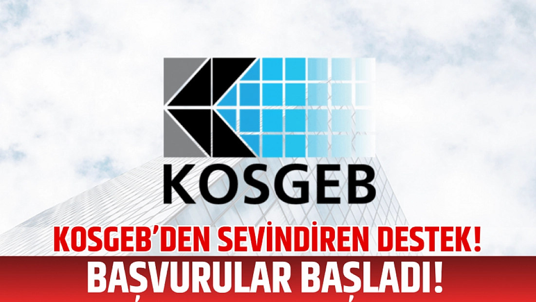 KOSGEB’den sevindiren destek! Başvurular başladı!