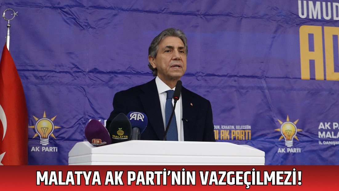 Malatya AK Parti’nin vazgeçilmezi!