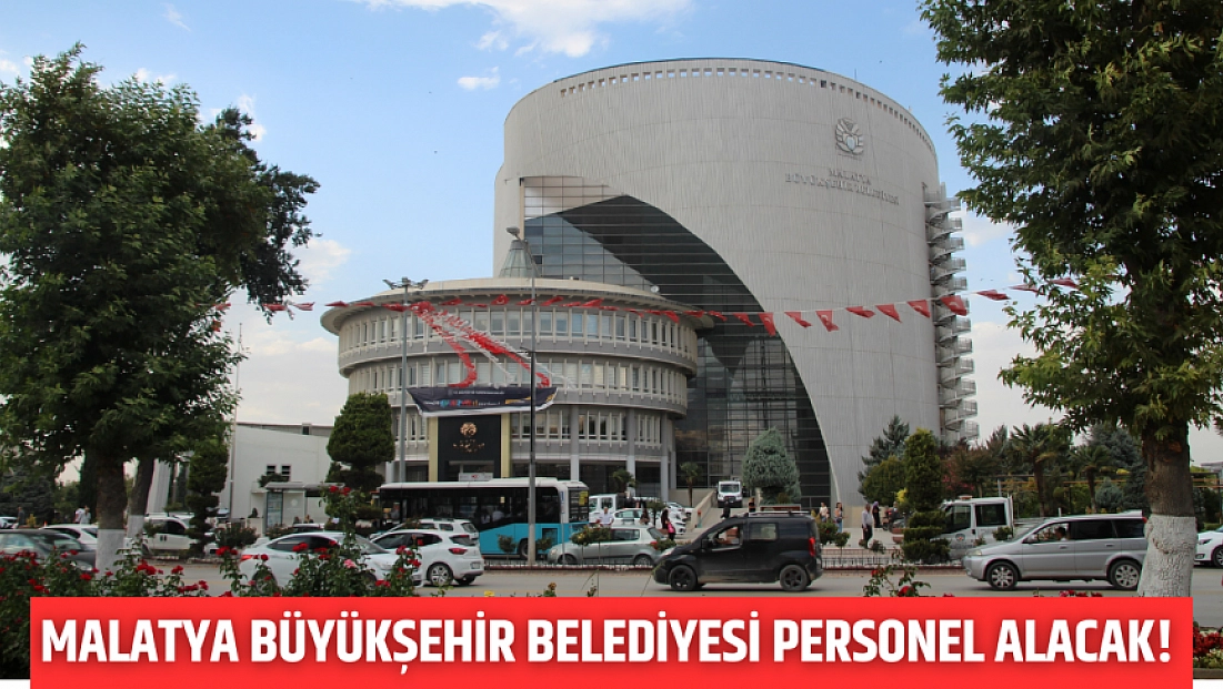 Malatya Büyükşehir Belediyesi personel alacak!