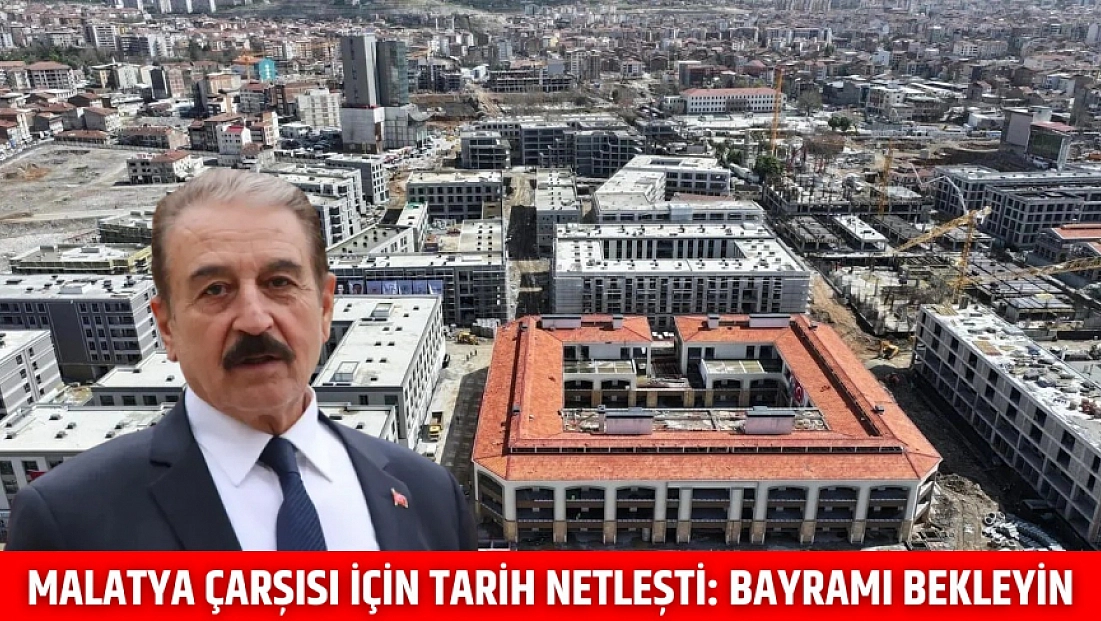 Malatya Çarşısı İçin Tarih Netleşti: Bayramı Bekleyin..