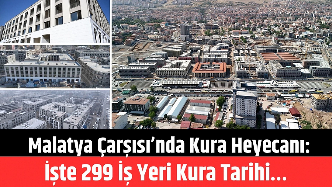Malatya Çarşısı’nda kura heyecanı: İşte 299 iş yeri kura tarihi…