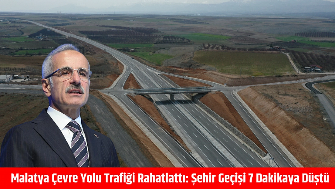 Malatya Çevre Yolu trafiği rahatlattı: Şehir geçişi 7 dakikaya düştü