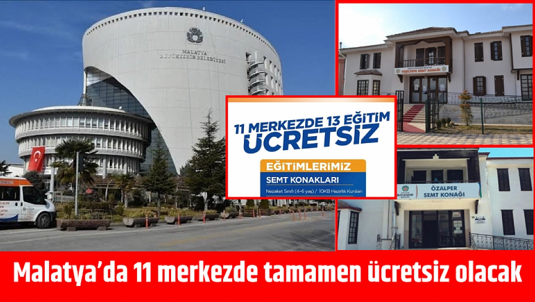 Malatya’da 11 merkezde tamamen ücretsiz olacak