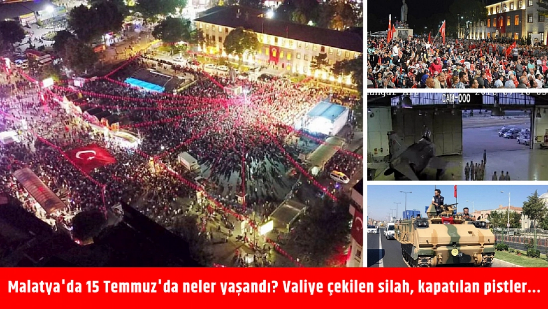 Malatya’da 15 Temmuz’da neler yaşandı? Valiye çekilen silah, kapatılan pistler...
