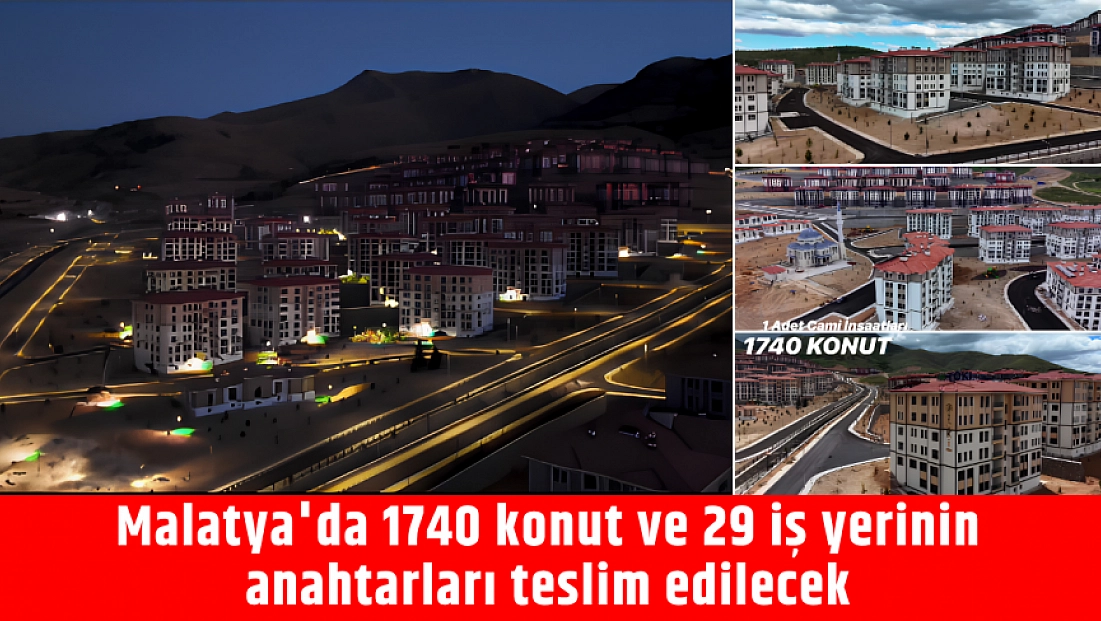 Malatya'da 1740 konut ve 29 iş yerinin anahtarları 9 Temmuz’da teslim edilecek
