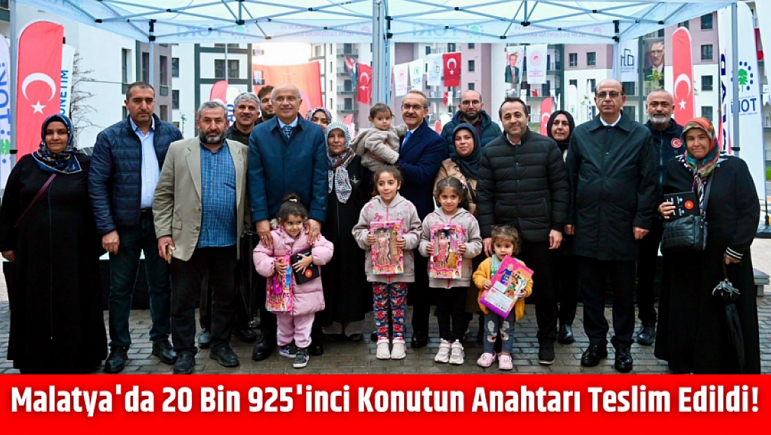 Malatya'da 20 Bin 925'inci Konutun Anahtarı Teslim Edildi!
